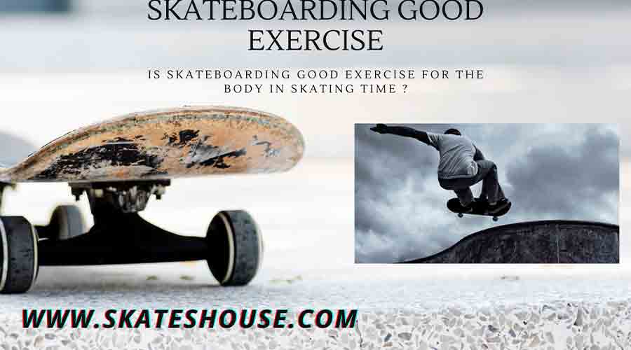 Is Skateboarding Good Exercise For The Body in skating time ?