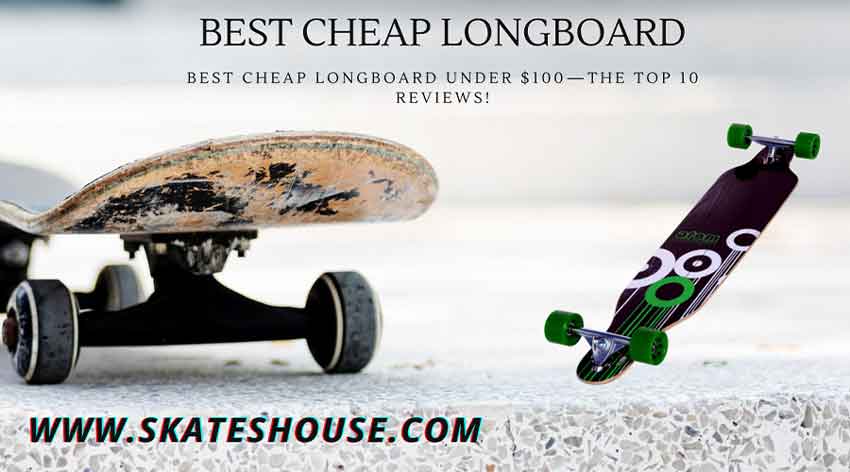 Best cheap longboard under $100—the top 10 reviews!