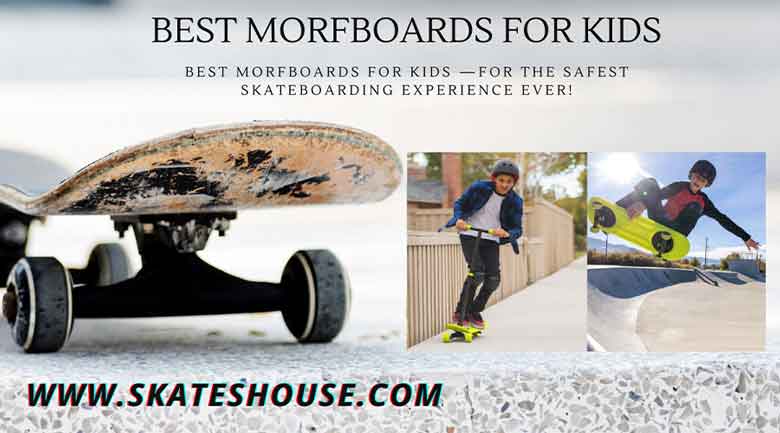 Best Morfboards for kids —for the safest skateboarding experience ever!
