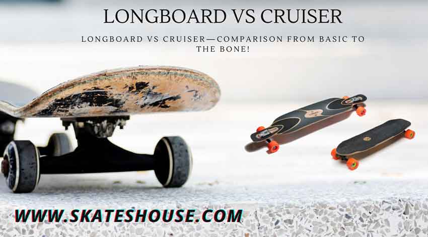 longboard vs cruiser—comparison from basic to the bone!