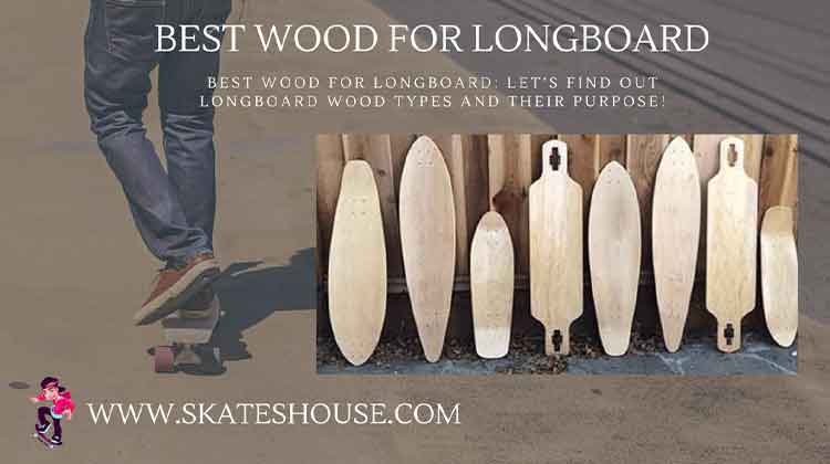 Best wood for longboard will help you to make your longboard strong.